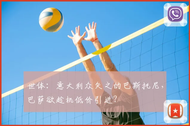 世体：意大利众矢之的巴斯托尼，巴萨欲趁机低价引进？